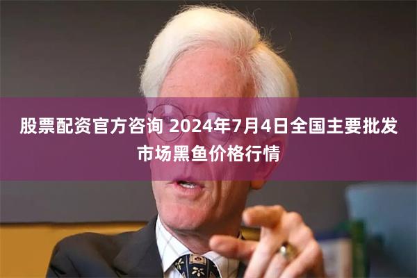 股票配资官方咨询 2024年7月4日全国主要批发市场黑鱼价格行情