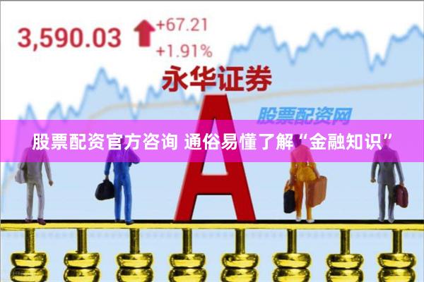 股票配资官方咨询 通俗易懂了解“金融知识”