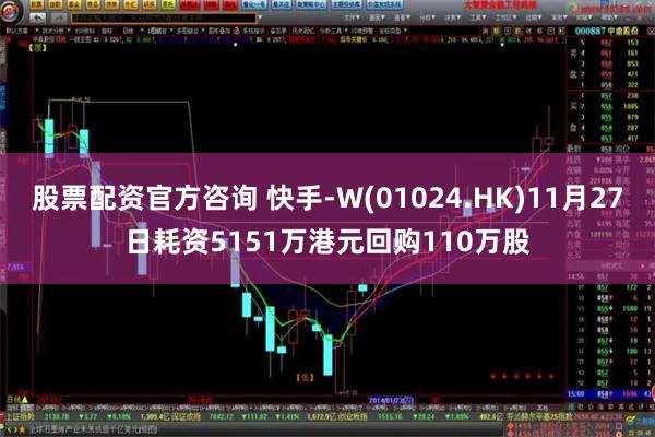 股票配资官方咨询 快手-W(01024.HK)11月27日耗资5151万港元回购110万股