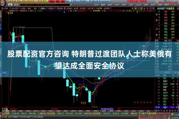 股票配资官方咨询 特朗普过渡团队人士称美俄有望达成全面安全协议